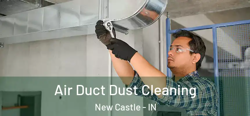  Air Duct Dust Cleaning New Castle - IN