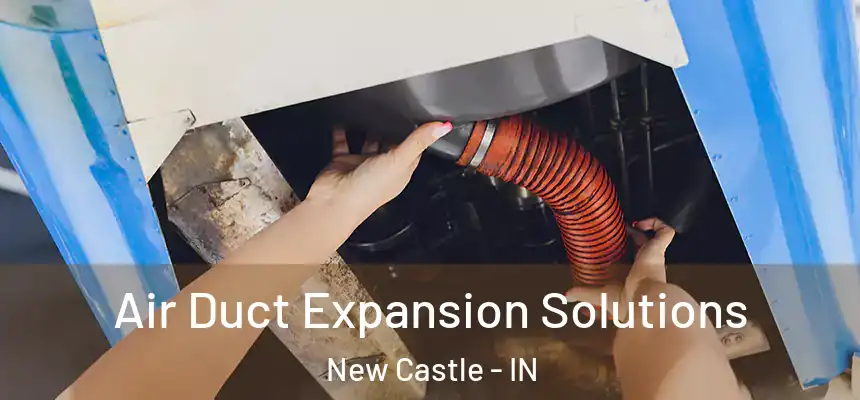  Air Duct Expansion Solutions New Castle - IN