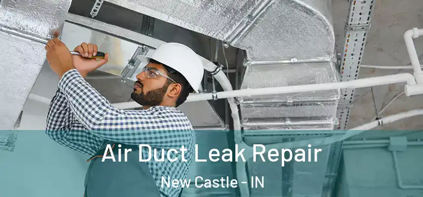  Air Duct Leak Repair New Castle - IN