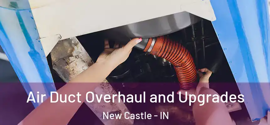  Air Duct Overhaul and Upgrades New Castle - IN