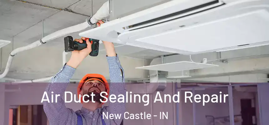  Air Duct Sealing And Repair New Castle - IN