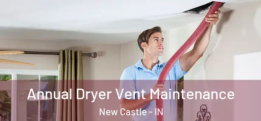  Annual Dryer Vent Maintenance New Castle - IN