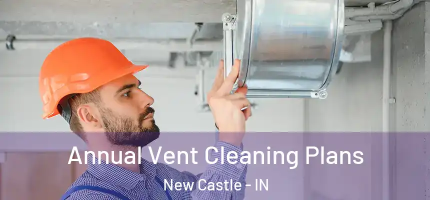  Annual Vent Cleaning Plans New Castle - IN