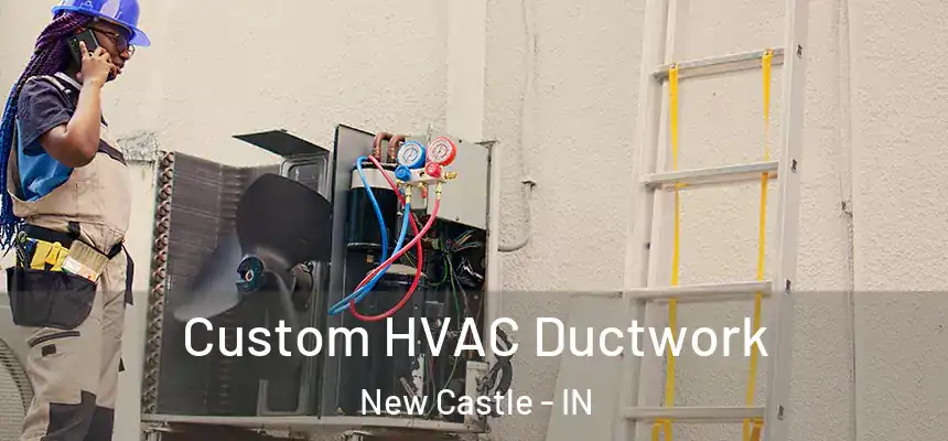  Custom HVAC Ductwork New Castle - IN