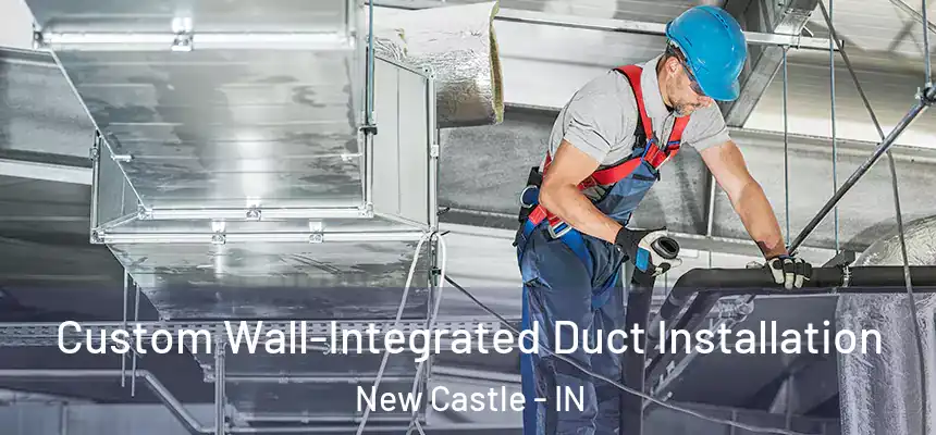  Custom Wall-Integrated Duct Installation New Castle - IN
