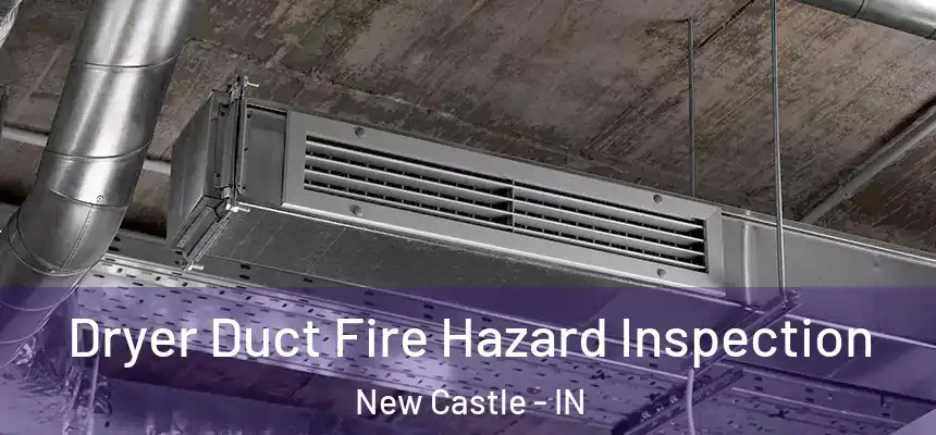 Dryer Duct Fire Hazard Inspection New Castle - IN