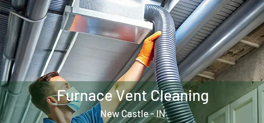  Furnace Vent Cleaning New Castle - IN