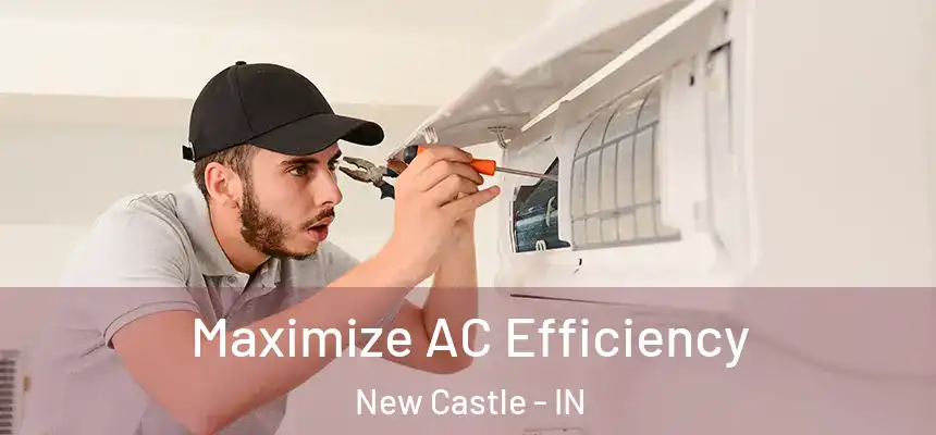  Maximize AC Efficiency New Castle - IN