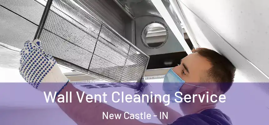 Wall Vent Cleaning Service New Castle - IN
