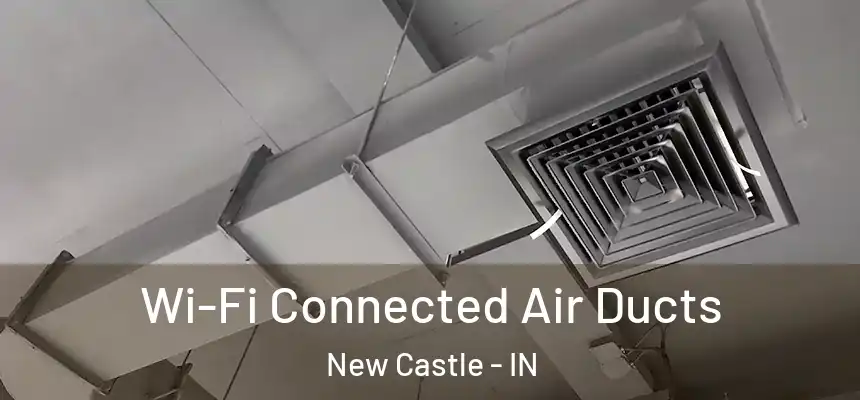  Wi-Fi Connected Air Ducts New Castle - IN